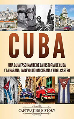 Cuba: Una guía fascinante de la historia de Cuba y La Habana, la Revolución cubana y Fidel Castro (Spanish Edition) - Hardcover
