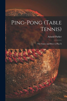 Ping-pong (Table Tennis): the Game and How to Play It