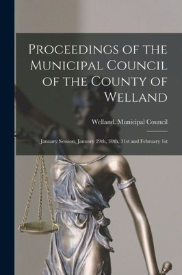 Proceedings of the Municipal Council of the County of Welland [microform]: January Session, January 29th, 30th, 31st and February 1st