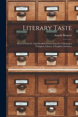 Literary Taste [microform]: How to Form It, With Detailed Instructions for Collecting a Complete Library of English Literature