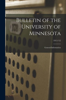 Bulletin of the University of Minnesota: General Information; 1911/12