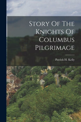 Story Of The Knights Of Columbus Pilgrimage