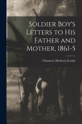 Soldier Boy's Letters to his Father and Mother, 1861-5