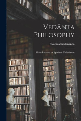 Ved?nta Philosophy; Three Lectures on Spiritual Unfoldment