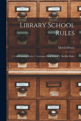 Library School Rules: 1. Card Catalog Rules; 2. Accession Book Rules; 3. Shelflist Rules; 1