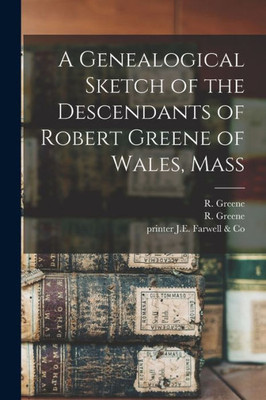 A Genealogical Sketch of the Descendants of Robert Greene of Wales, Mass