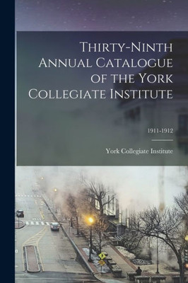 Thirty-ninth Annual Catalogue of the York Collegiate Institute; 1911-1912