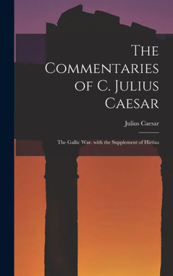 The Commentaries of C. Julius Caesar: The Gallic War. with the Supplement of Hirtius (Latin Edition)