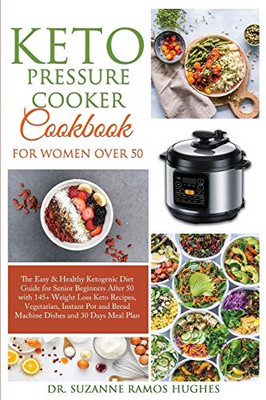 Keto Pressure Cooker Cookbook for Women Over 50: The Quick & Easy Ketogenic Diet Guide for Senior Beginners After 50 with 145+ Weight Loss Keto ... Bread Machine Dishes and 30 Days Meal Plan - Paperback