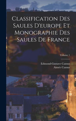 Classification Des Saules D'europe Et Monographie Des Saules De France; Volume 1 (French Edition)