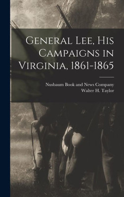 General Lee, his Campaigns in Virginia, 1861-1865