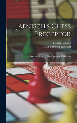 Jaenisch's Chess Preceptor: A New Analysis Of The Openings Of Games