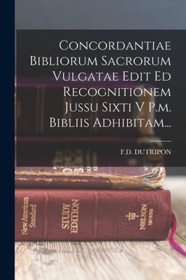 Concordantiae Bibliorum Sacrorum Vulgatae Edit Ed Recognitionem Jussu Sixti V P.m. Bibliis Adhibitam... (Italian Edition)