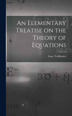 An Elementary Treatise on the Theory of Equations