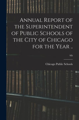 Annual Report of the Superintendent of Public Schools of the City of Chicago for the Year ..; 4th