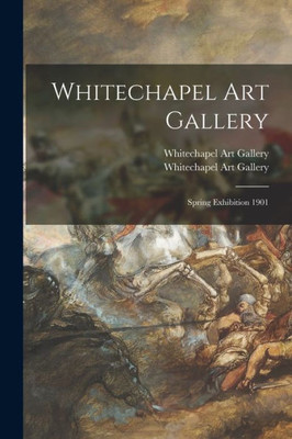 Whitechapel Art Gallery: Spring Exhibition 1901
