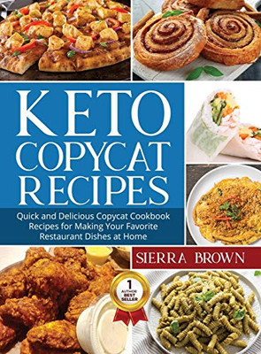 Keto Copycat Recipes: Quick and Delicious Copycat Cookbook Recipes for Making Your Favorite Restaurant Dishes at Home - Hardcover