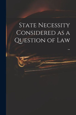 State Necessity Considered as a Question of Law ..