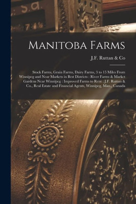 Manitoba Farms [microform]: Stock Farms, Grain Farms, Dairy Farms, 3 to 15 Miles From Winnipeg and Near Markets in Best Districts: River Farms & ... Ruttan & Co., Real Estate and Financial...