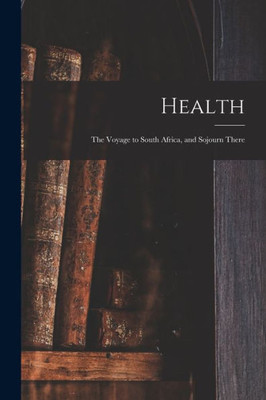 Health: the Voyage to South Africa, and Sojourn There