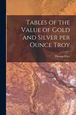 Tables of the Value of Gold and Silver per Ounce Troy