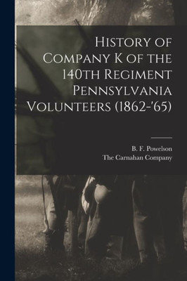 History of Company K of the 140th Regiment Pennsylvania Volunteers (1862-'65)