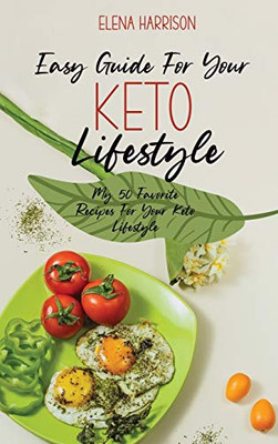 Easy Guide For Your Keto Lifestyle: My 50 Favorite Recipes For Your Keto Lifestyle - Hardcover