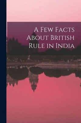 A Few Facts About British Rule in India