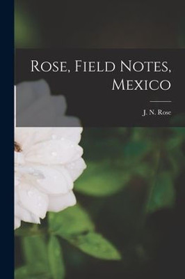 Rose, Field Notes, Mexico