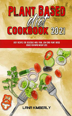 Plant Based Diet Cookbook 2021: Easy Plant Based Recipes to Boost Your Metabolism and Lose Weight Fast - Hardcover