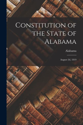 Constitution of the State of Alabama: August 2d, 1819