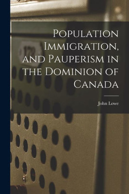 Population Immigration, and Pauperism in the Dominion of Canada