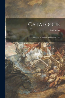 Catalogue [microform]: Pictures of Indians and Indian Life