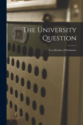 The University Question [microform]: to a Member of Parliament