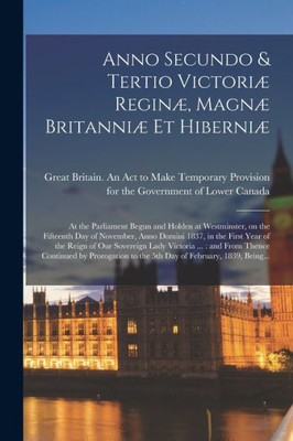 Anno Secundo & Tertio Victoriµ Reginµ, Magnµ Britanniµ Et Hiberniµ [microform]: at the Parliament Begun and Holden at Westminster, on the Fifteenth ... Reign of Our Sovereign Lady Victoria ...: ...