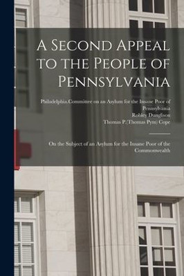 A Second Appeal to the People of Pennsylvania: on the Subject of an Asylum for the Insane Poor of the Commonwealth