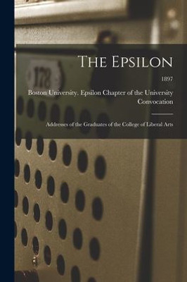 The Epsilon: Addresses of the Graduates of the College of Liberal Arts; 1897
