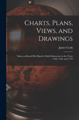 Charts, Plans, Views, and Drawings: Taken on Board His Majesty's Bark Endeavour in the Years 1768, 1769, and 1770