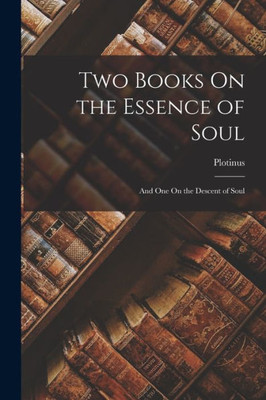 Two Books On the Essence of Soul: And One On the Descent of Soul