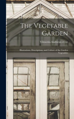 The Vegetable Garden; Illustrations, Descriptions, and Culture of the Garden Vegetables