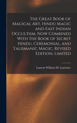 The Great Book of Magical Art, Hindu Magic and East Indian Occultism. Now Combined With the Book of Secret Hindu, Ceremonial, and Talismanic Magic. Revised Edition, Limited; Revised Edition, Limited