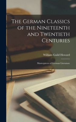 The German Classics of the Nineteenth and Twentieth Centuries: Masterpieces of German Literature