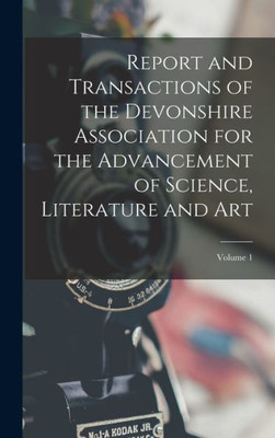 Report and Transactions of the Devonshire Association for the Advancement of Science, Literature and Art; Volume 1