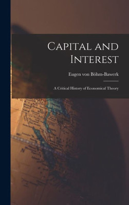 Capital and Interest: A Critical History of Economical Theory