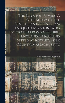 The Boynton Family. A Genealogy of the Descendants of William and John Boynton, who Emigrated From Yorkshire, England, in 1638, and Setted at Rowley, Essex County, Massachusetts