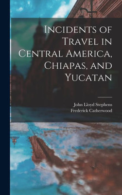 Incidents of Travel in Central America, Chiapas, and Yucatan