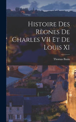 Histoire des R?gnes de Charles VII et de Louis XI (Latin Edition)