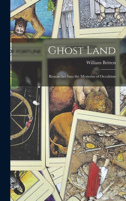 Ghost Land: Researches Into the Mysteries of Occultism