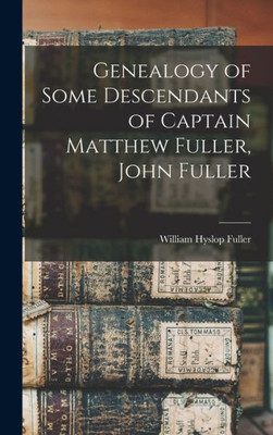 Genealogy of Some Descendants of Captain Matthew Fuller, John Fuller