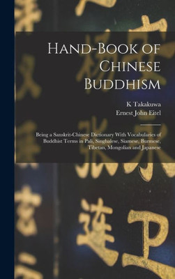 Hand-Book of Chinese Buddhism: Being a Sanskrit-Chinese Dictionary With Vocabularies of Buddhist Terms in Pali, Singhalese, Siamese, Burmese, Tibetan, Mongolian and Japanese